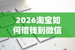 2026淘宝如何借钱到微信，差1万元就选这8个平台