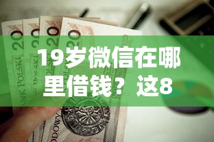 19岁微信在哪里借钱？这8个贷款必过的软件值得一试