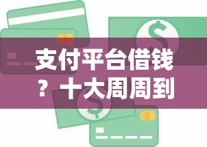 支付平台借钱？十大周周到贷款相同系列的口子推荐
