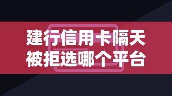 建行信用卡隔天被拒选哪个平台？6个最容易下款的贷款平台推荐
