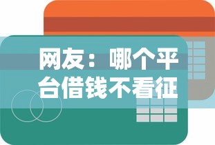 网友：哪个平台借钱不看征信？求介绍几款平台借钱最靠谱