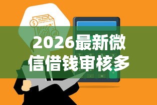 2026最新微信借钱审核多久到账，总结十个正规的贷款平台！