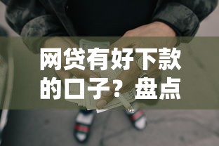 网贷有好下款的口子？盘点6个现在还能贷款的平台给你参考