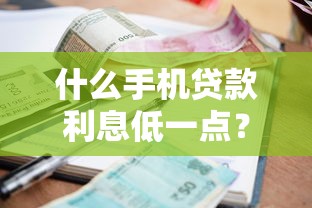 什么手机贷款利息低一点？盘点7个19岁能申请的借钱平台给你参考