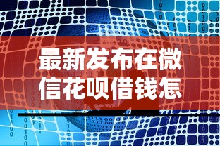 最新发布在微信花呗借钱怎么借的，私人借钱4千元有这7个渠道