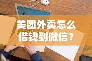 美团外卖怎么借钱到微信?看看这7个和乐享花一样的平台怎么样 美团外卖怎么借钱到微信?看看这7个和乐享花一样的平台怎么样
