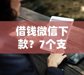 借钱微信下款？7个支持下款到微信的网贷款平台哪一个好借钱