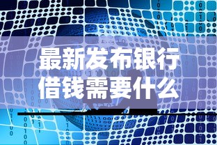 最新发布银行借钱需要什么，私人借钱1千元有这7个渠道