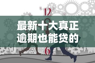 最新十大真正逾期也能贷的平台，专治芝麻分借钱的平台有哪些