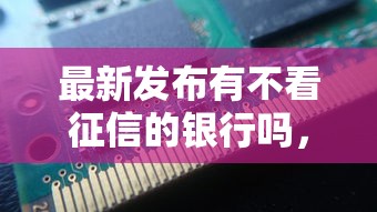 最新发布有不看征信的银行吗，私人借钱7千元有这6个渠道