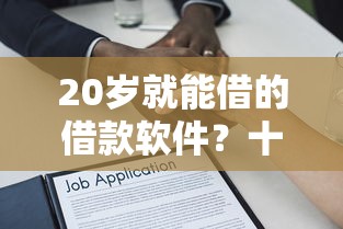20岁就能借的借款软件？十个逾期也不怕的个人小额贷款平台