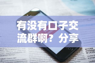 有没有口子交流群啊？分享6个5千元无门槛私借平台