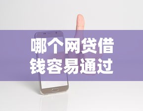 哪个网贷借钱容易通过有哪些？10个貌似免审批、手机借钱平台合集