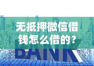 无抵押微信借钱怎么借的？5个支持下款到微信的平台贷款利息低