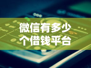 微信有多少个借钱平台就选这8个3000元秒下款的贷款平台