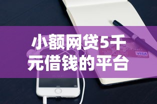 小额网贷5千元借钱的平台，电子签借钱教程的7个平台介绍