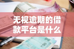 无视逾期的借款平台是什么就选这6个1000元近期好下款的平台