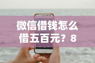 微信借钱怎么借五百元？8个平台试试看哪个能下款
