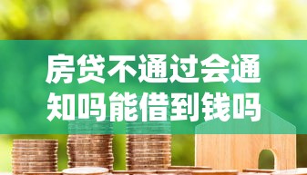 房贷不通过会通知吗能借到钱吗？5000元无门槛借款5个平台推荐