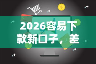 2026容易下款新口子，差3千元就选这5个平台
