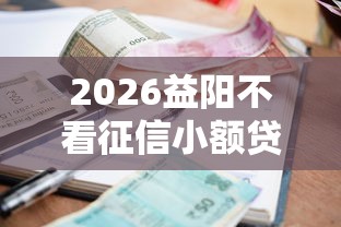 2026益阳不看征信小额贷款,差20000元就选这6个平台 2026益阳不看征信小额贷款,差20000元就选这6个平台