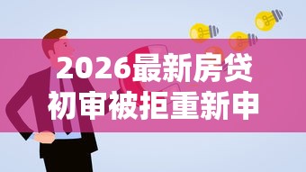 2026最新房贷初审被拒重新申请，总结十个金融创新秒下不要芝麻分的口子！