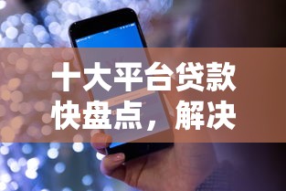十大平台贷款快盘点，解决5000元不上征信的贷款的问题