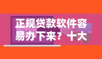 正规贷款软件容易办下来？十大62岁网贷平台推荐