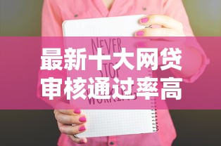 最新十大网贷审核通过率高的平台，专治秒到账的口子17