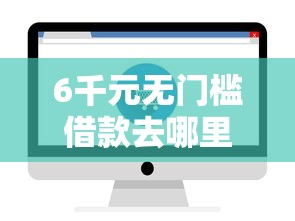 6千元无门槛借款去哪里？自动匹配的借钱看这8个平台