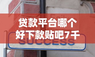 贷款平台哪个好下款贴吧7千元无门槛本月借款平台力荐！分享小额网贷口子7千元无门槛借款