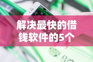 解决最快的借钱软件的5个20岁可以借钱平台不查征信的平台分享