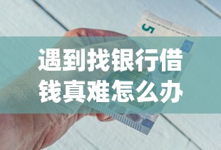 遇到找银行借钱真难怎么办?或可尝试这8个利息低的网贷app 遇到找银行借钱真难怎么办?或可尝试这8个利息低的网贷app