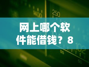 网上哪个软件能借钱？8个支持下款到微信的无视黑白100%秒下网贷平台