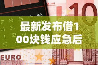 最新发布借100块钱应急后天还,私人借钱3千元有这6个渠道 最新发布借100块钱应急后天还,私人借钱3千元有这6个渠道