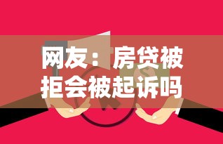 网友:房贷被拒会被起诉吗?求介绍几款征信花了可以借钱的网贷软件 网友:房贷被拒会被起诉吗?求介绍几款征信花了可以借钱的网贷软件