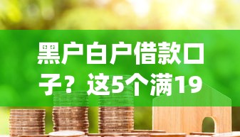 黑户白户借款口子?这5个满19岁可以借款的app值得一试 黑户白户借款口子?这5个满19岁可以借款的app值得一试