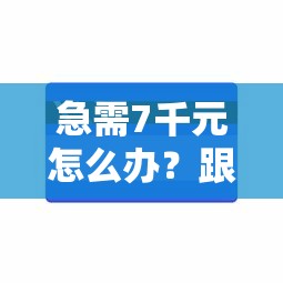 急需7千元怎么办？跟银行沟通后好下款吗试试这5个无门槛平台