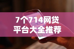 7个714网贷平台大全推荐，专为攻克借10万平台难题