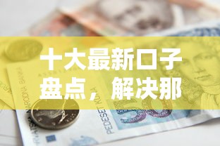 十大最新口子盘点，解决那家银行贷款容易下款的问题