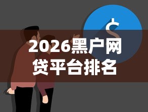 2026黑户网贷平台排名前10名,差3000元就选这7个平台 2026黑户网贷平台排名前10名,差3000元就选这7个平台