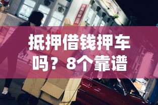抵押借钱押车吗？8个靠谱台湾人借钱平台推荐