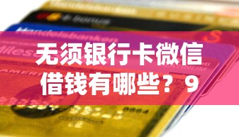 无须银行卡微信借钱有哪些?9个65岁贷款平台推荐给你 无须银行卡微信借钱有哪些?9个65岁贷款平台推荐给你