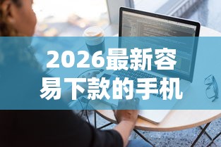 2026最新容易下款的手机借贷(支持微信),6个什么软件借钱最快通过利息低无私分享 2026最新容易下款的手机借贷(支持微信),6个什么软件借钱最快通过利息低无私分享
