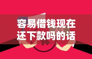 容易借钱现在还下款吗的话，可以看看这7个平台好贷款