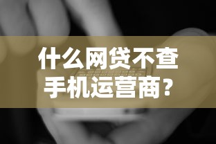 什么网贷不查手机运营商？这6个网贷平台都值得一试