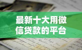 最新十大用微信贷款的平台，专治芝麻分500可以在哪借钱