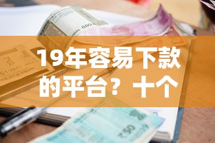 19年容易下款的平台？十个逾期也不怕的网贷平台利息排行