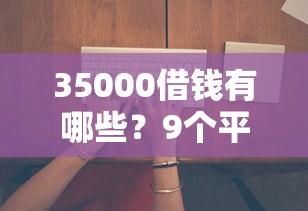 35000借钱有哪些？9个平台借钱容易通过推荐给你