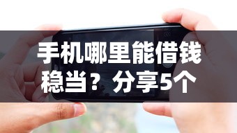 手机哪里能借钱稳当?分享5个类似高炮口子的平台 手机哪里能借钱稳当?分享5个类似高炮口子的平台